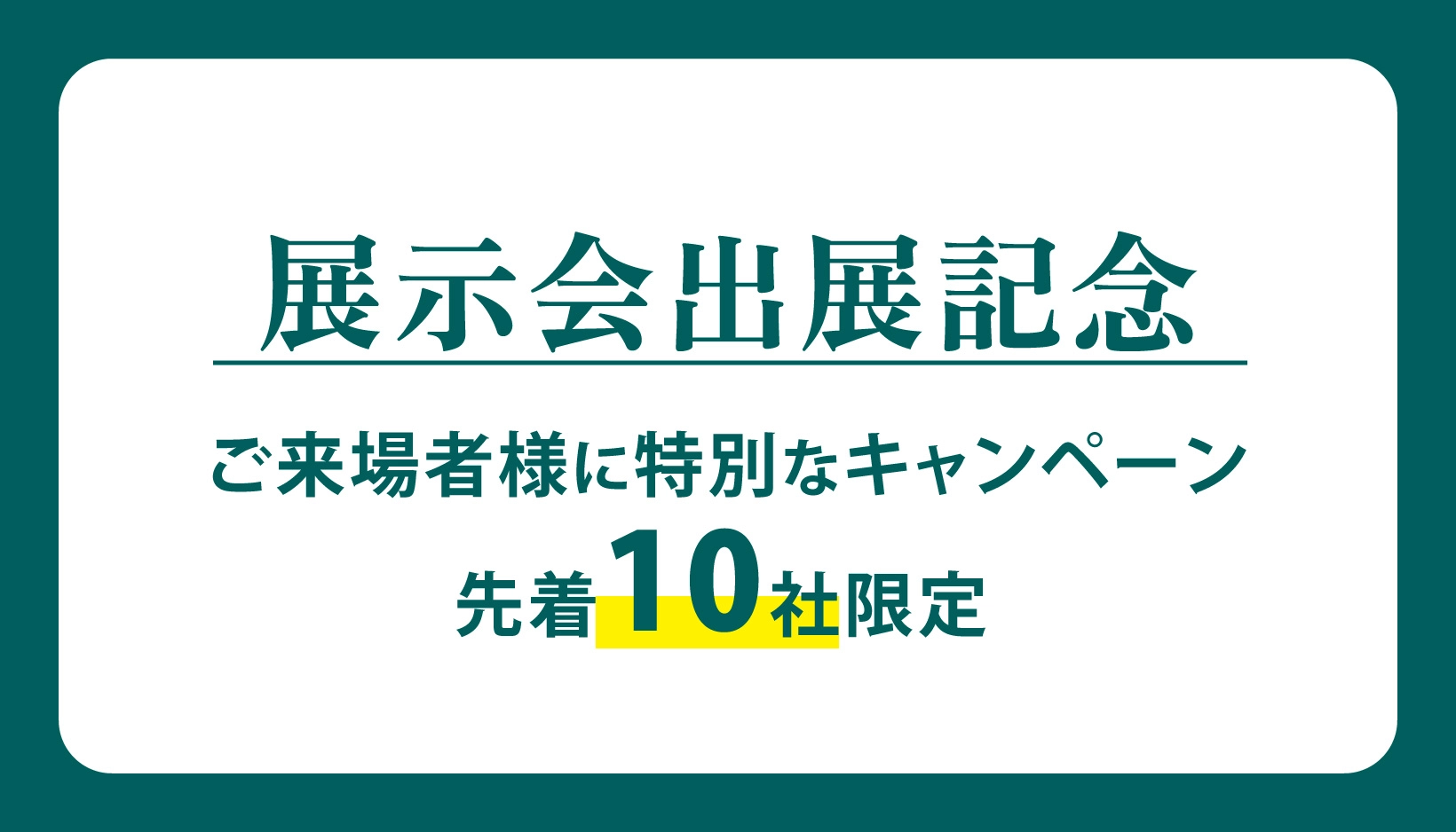 展示会出展記念！ご来場者様に特別なキャンペーン【先着10社限定】