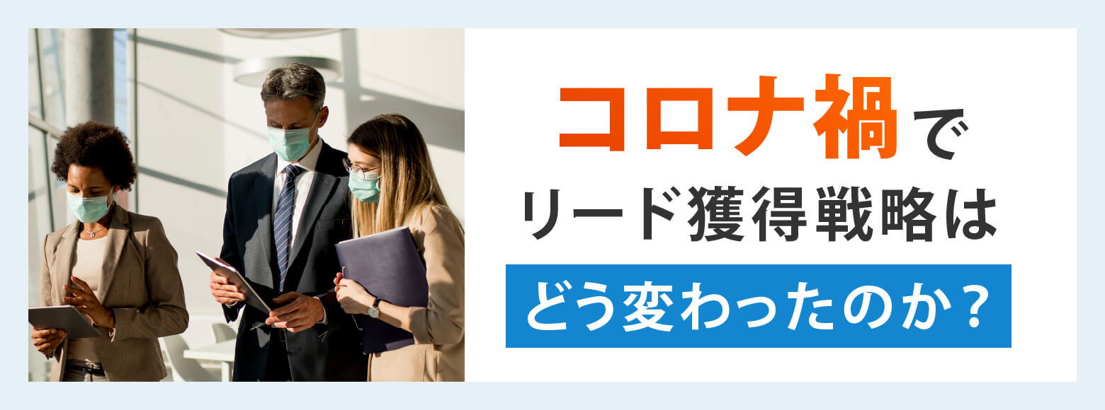 コロナ禍でリード獲得戦略はどう変わったのか？